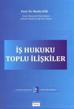 İş Hukuku – Toplu İlişkiler 11.BASKI Prof. Dr. Melda Sur