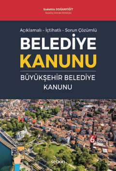 Açıklamalı – İçtihatlı – Sorun Çözümlü Belediye Kanunu ve Büyükşehir B