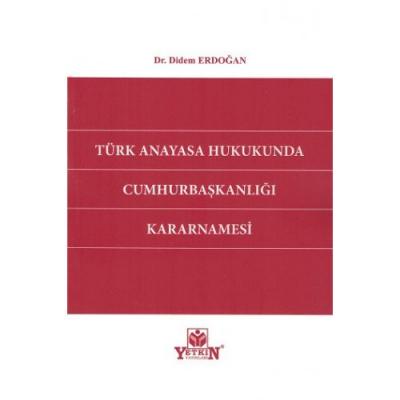 TÜRK ANAYASA HUKUKUNDA CUMHURBAŞKANLIĞI KARARNAMESİ ( ERDOĞAN ) Didem 