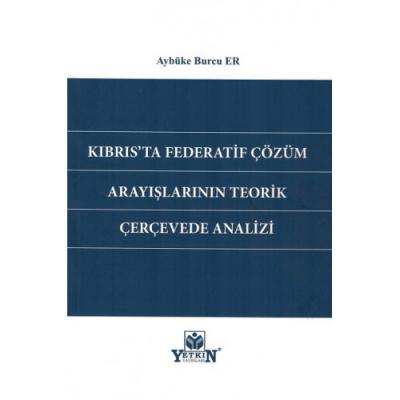 KIBRIS'TA FEDERATİF ÇÖZÜM ARAYIŞLARININ TEORİK ÇERÇEVEDE ANALİZİ ( ER 