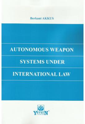 Autonomous Weapon Systems Under International Law ( AKKUS ) Berkant Ak