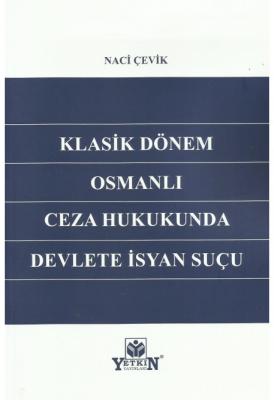 Klasik Dönem Osmanlı Ceza Hukukunda Devlete İsyan Suçu ( ÇEVİK ) Naci 