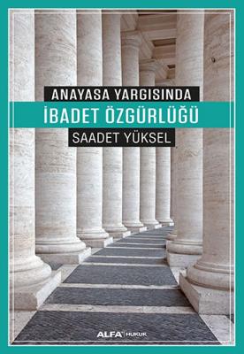 Anayasa Yargısında İbadet Özgürlüğü Saadet Yılmaz