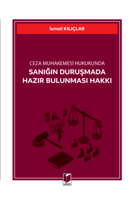 Ceza Muhakemesi Hukukunda Sanığın Duruşmada Hazır Bulunması Hakkı ( KI