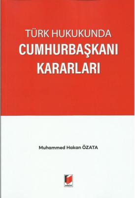 Türk Hukukunda Cumhurbaşkanı Kararları ( ÖZATA ) Muhammed Hakan ÖZATA