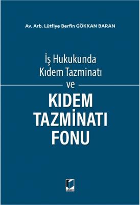 İş Hukukunda Kıdem Tazminatı ve Kıdem Tazminatı Fonu ( BARAN ) Lütfiye