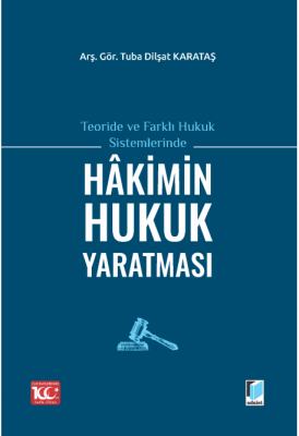 Teoride ve Farklı Hukuk Sistemlerinde Hakimin Hukuk Yaratması Tuba Dil