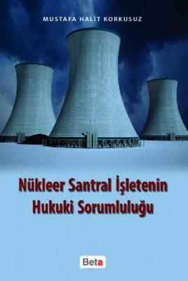 Nükleer Santral İşletenin Hukuki Sorumluluğu Dr. M. Halit Korkusuz