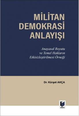 Militan Demokrasi Anlayışı Anayasal Boyutu ve Temel Hakların Etkisizle