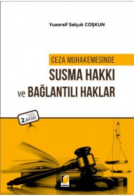 Ceza Muhakemesinde Susma Hakkı ve Bağlantılı Haklar 2.BASKI ( COŞKUN )