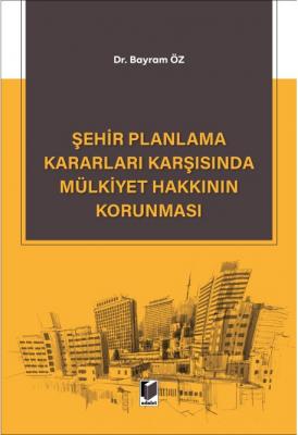 Şehir Planlama Kararları Karşısında Mülkiyet Hakkının Korunması ( ÖZ )