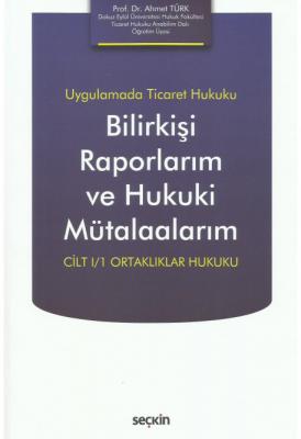 Uygulamada Ticaret Hukuku Bilirkişi Raporlarım ve Hukuki Mütalaalarım 