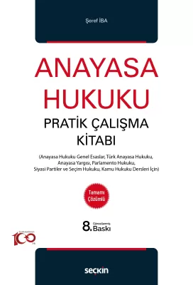 Anayasa Hukuku Pratik Çalışma Kitabı 8.BASKI Doç. Dr. Şeref İba