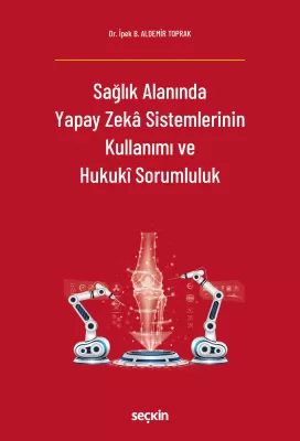 Sağlık Alanında Yapay Zekâ Sistemlerinin Kullanımı ve Hukukî Sorumlulu