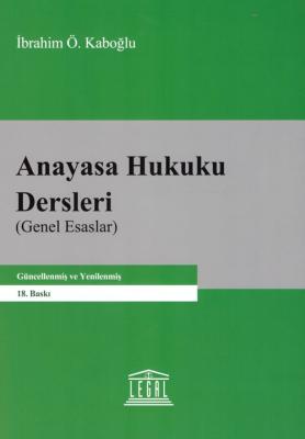 Anayasa Hukuku Dersleri (Genel Esaslar) 18.BASKI Prof.Dr.İbrahim Ö. Ka