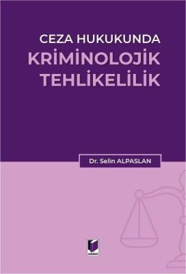 Ceza Hukukunda Kriminolojik Tehlikelilik Selin Alpaslan