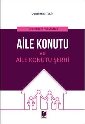 Türk Medeni Hukukunda Aile Konutu ve Aile Konutu Şerhi Oğuzhan Ertekin