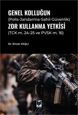 Genel Kolluğun (Polis-Jandarma-Sahil Güvenlik) Zor Kullanma Yetkisi En