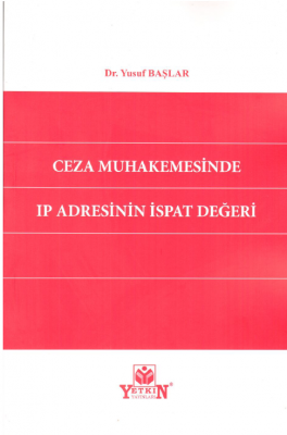 CEZA MUHAKEMESİNDE IP ADRESİNİN İSPAT DEĞERİ ( BAŞLAR ) YUSUF BAŞLAR