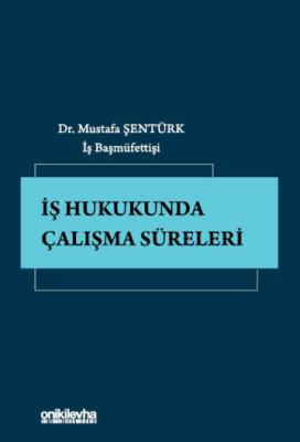 İş Hukukunda Çalışma Süreleri Mustafa Şentürk