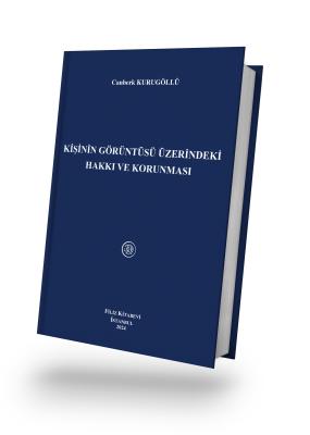 Kişinin Görüntüsü Üzerindeki Hakkı ve Korunması Canberk KURUGÖLLÜ