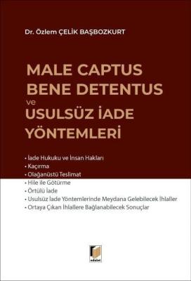 Male Captus Bene Detentus ve Usulsüz İade Yöntemleri Özlem Çelik Başbo