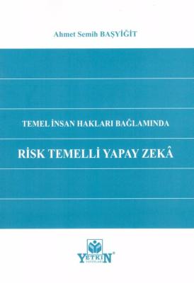 Temel İnsan Hakları Bağlamında Risk Temelli Yapay Zeka Ahmet Semih Baş