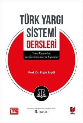 Türk Yargı Sistemi Dersleri - Temel Kavramlar, Kurallar, Kanunlar ve K