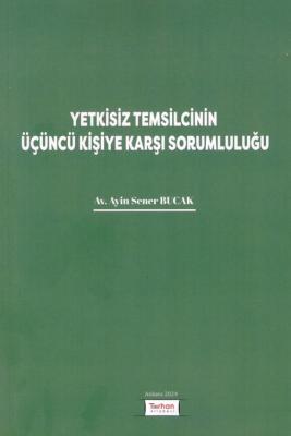 Yetkisiz Temsilcinin Üçüncü Kişiye Karşı Sorumluluğu Ayin Sener Bucak